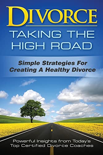 Stock image for Divorce: Taking the High Road: Simple Strategies for Creating a Healthy Divorce for sale by Books From California