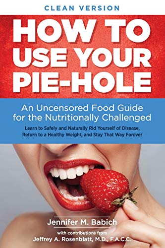 Imagen de archivo de How to Use Your Pie-Hole (Clean Version): An Uncensored Food Guide for the Nutritionally Challenged a la venta por ThriftBooks-Dallas