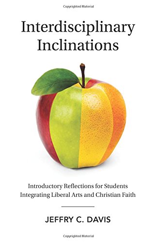 Stock image for Interdisciplinary Inclinations: Introductory Reflections for Students Integrating Liberal Arts and Christian Faith for sale by Better World Books