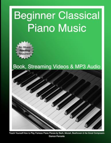 Imagen de archivo de Beginner Classical Piano Music: Teach Yourself How to Play Famous Piano Pieces by Bach, Mozart, Beethoven the Great Composers (Book, Streaming Videos MP3 Audio) a la venta por Red's Corner LLC