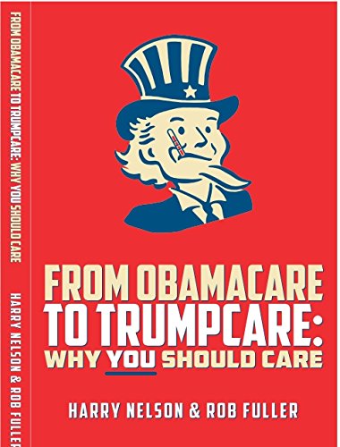 9780692823903: From ObamaCare to TrumpCare: Why You Should Care