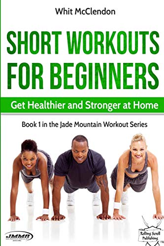 Imagen de archivo de Short Workouts for Beginners: Get Healthier and Stronger at Home (Jade Mountain Workout Series) (Volume 1) a la venta por SecondSale