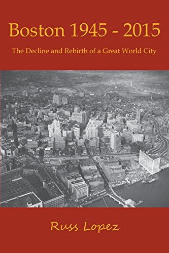 Stock image for Boston 1945 - 2015 : The Decline and Rebirth of a Great World City for sale by Better World Books