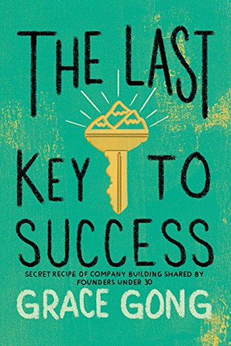 Imagen de archivo de The Last Key To Success: Secret Recipe of Company Building Shared by Founders Under 30 a la venta por SecondSale