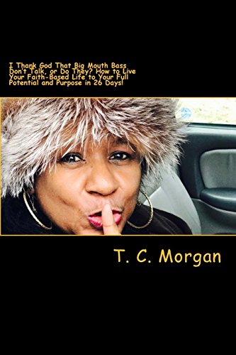 Imagen de archivo de I Thank God That Big Mouth Bass Don't Talk, or Do They?: How to Live Your Faith-Based Life to Your Full Potential and Purpose in 26 Days! a la venta por Lucky's Textbooks