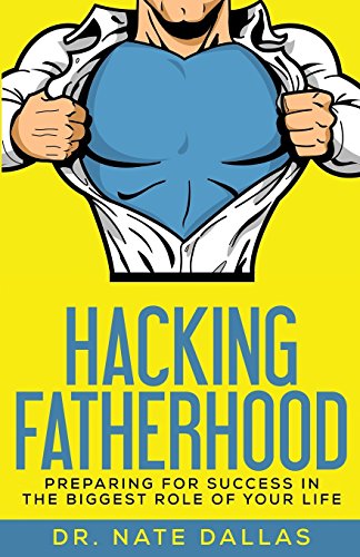 Stock image for Hacking Fatherhood: Preparing For Success In The Biggest Role of Your Life for sale by BooksRun