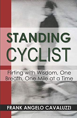Stock image for Standing Cyclist: Flirting with Wisdom, One Breath, One Mile at a Time for sale by HPB-Ruby