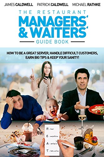 

The Restaurant Managers' and Waiters' Guide Book: How to be a Great Server, Handle Difficult Customers, Earn Big Tips & Keep Your Sanity!
