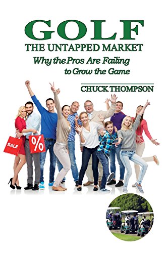 9780692862261: Golf: The Untapped Market: Why the Pros Are Failing to Grow the Game