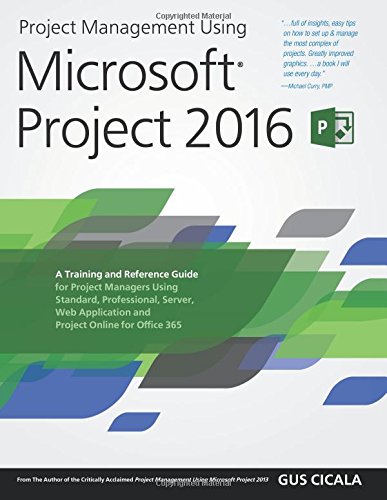 Beispielbild fr Project Management Using Microsoft Project 2016: A Training and Reference Guide for Project Managers Using Standard, Professional, Server, Web Application and Project Online for Office 365 zum Verkauf von BooksRun