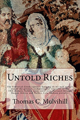 Stock image for Untold Riches: The historical Greek tapestry hanging on my wall reveals one of the greatest archaeological treasures of the 19th century, hidden away, . Hudson prevails. (The Cole Hudson Series) for sale by Gulf Coast Books