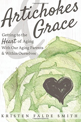 Beispielbild fr Artichokes Grace: Getting to the Heart of Aging With Our Aging Parents and Within Ourselves zum Verkauf von KuleliBooks