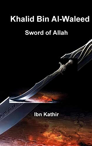 9780692883259: Khalid Bin Al-Waleed: Sword of Allah: A Biographical Study of One of the Greatest Military Generals in History