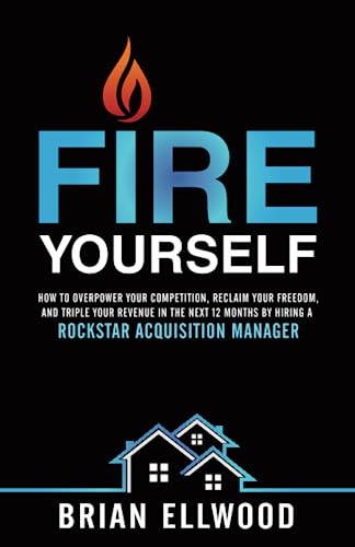 Stock image for Fire Yourself: How to Overpower Your Competition, Reclaim Your Freedom, and Triple Your Revenue in the Next 12 Months By Hiring a Rockstar Acquisition Manager for sale by KuleliBooks