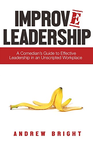 Imagen de archivo de Improv Leadership: A Comedians Guide to Effective Leadership in an Unscripted Workplace a la venta por Goodwill of Colorado