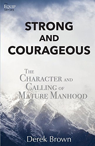 Imagen de archivo de Strong and Courageous: The Character and Calling of Mature Manhood a la venta por HPB-Emerald