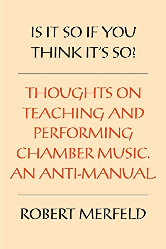 

Is It So If You Think It's So: Thoughts on Playing & Teaching Chamber Music - An Anti-Manual