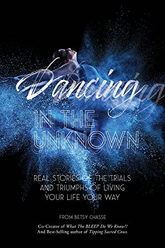 Imagen de archivo de Dancing in the Unknown: Real Stories of the Trials and Triumphs of Living Your Life Your Way. a la venta por Better World Books: West