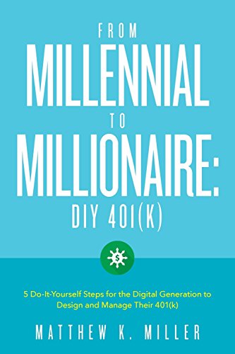 

From Millennial to Millionaire: DIY 401(k): Five do-it-yourself steps for the digital generation to design and manage their 401(k)