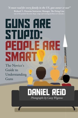 Imagen de archivo de Guns Are Stupid: People Are Smart: The Novice's Guide to Understanding Guns -Black and White Version a la venta por ThriftBooks-Atlanta