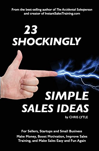Stock image for 23 Shockingly Simple Sales Ideas: For Sellers, Start-ups, and Small Businesses Make Money, Boost Motivation, Improve Sales Training, and Make Sales Easy and Fun Again for sale by SecondSale