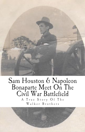 Stock image for Sam Houston & Napoleon Bonaparte Meet On The Civil War Battlefield: A True Story Of The Walker Brothers for sale by Half Price Books Inc.