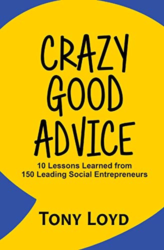 Beispielbild fr Crazy Good Advice: 10 Lessons Learned from 150 Leading Social Entrepreneurs zum Verkauf von Goodwill
