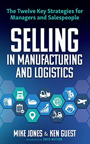 9780692919781: Selling in Manufacturing and Logistics: The Twelve Key Strategies for Managers and Salespeople