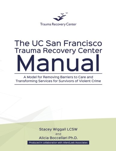 Stock image for The UC San Francisco Trauma Recovery Center Manual: A Model for Removing Barriers to Care and Transforming Services for Survivors of Violent Crime for sale by GF Books, Inc.