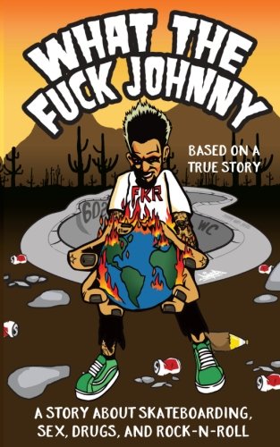 Stock image for What the Fuck Johnny: A Story About Skateboarding, Sex, Drugs, and Rock-n-Roll for sale by GF Books, Inc.