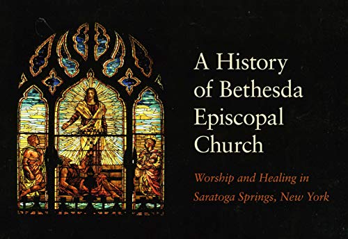 Stock image for A History of Bethesda Episcopal Church - Worship and Healing in Saratoga Springs, New York for sale by Bulk Book Warehouse