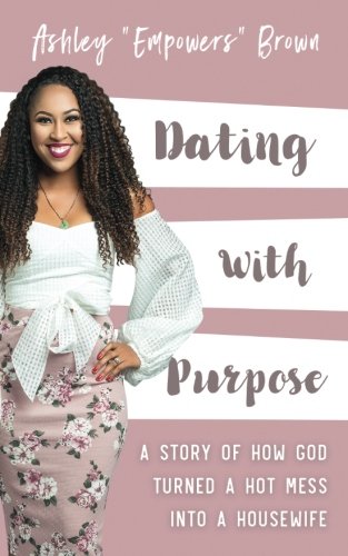 Beispielbild fr Dating With Purpose: A Story of How God Turned a HOT MESS into a Housewife zum Verkauf von Better World Books