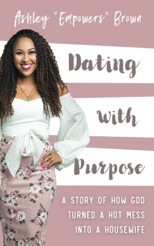 Imagen de archivo de Dating With Purpose: A Story of How God Turned a HOT MESS into a Housewife a la venta por Better World Books