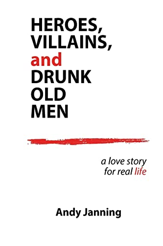 Stock image for Heroes, Villains, and Drunk Old Men: A Love Story for Real Life for sale by Jenson Books Inc