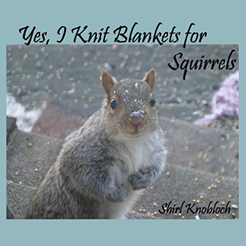 Beispielbild fr Yes, I Knit Blankets for Squirrels: A Fairy Tale Author and Her Bushy-Tailed Friends zum Verkauf von ThriftBooks-Dallas