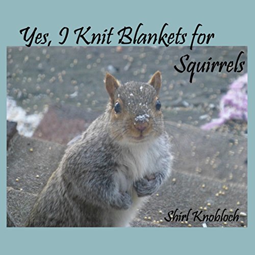 Stock image for Yes, I Knit Blankets for Squirrels: A Fairy Tale Author and Her Bushy-Tailed Friends for sale by ThriftBooks-Dallas
