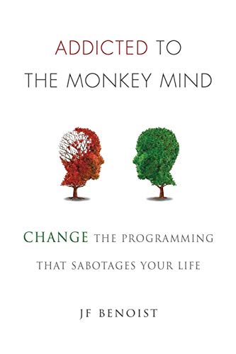 9780692978597: Addicted to the Monkey Mind: Change the Programming That Sabotages Your Life