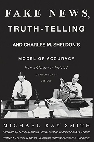 Stock image for Fake News, Truth-Telling and Charles M. Sheldon's Model of Accuracy: How a Clergyman Insisted on Accuracy as Job One for sale by Lucky's Textbooks