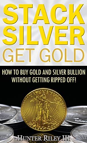 

Stack Silver Get Gold: How to Buy Gold and Silver Bullion Without Getting Ripped Off! (Hardback or Cased Book)