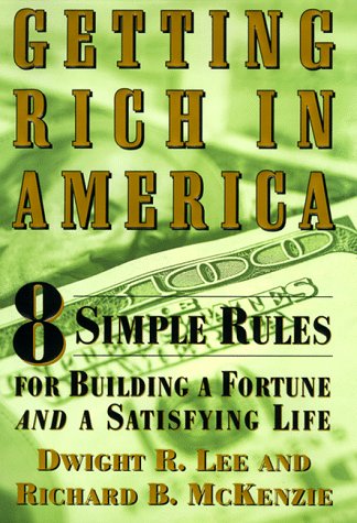 Getting Rich In America: Eight Simple Rules for Bulding A Fortune--And A Satifsying Life (9780694521593) by Lee, Dwight R.; Mckenzie, Richard