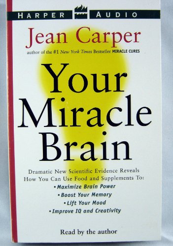 Your Miracle Brain: Dramatic New Scientific Evidence Reveals How You Can Use Food and Supplements To: Maximize Brain Power, Boost Your Memory, Lift ... Creativity, Prevent and Reverse Mental Aging (9780694521890) by Carper, Jean