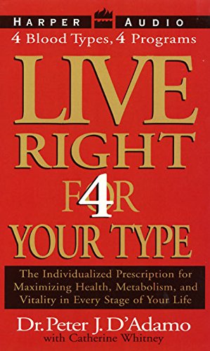 Live Right 4 Your Type: The Individualized Prescription for Maximizing Health, Well-Being, and Vitality in Every Stage of Your Life (9780694524280) by D'Adamo, Peter