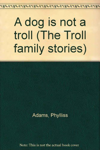 A dog is not a troll (The Troll family stories) (9780695316129) by Phylliss Adams