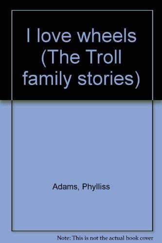 I love wheels (The Troll family stories) (9780695316150) by Phylliss Adams; Mark Taylor; Eleanore Hartson