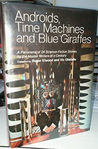 Stock image for ANDROIDS, TIME MACHINES AND BLUE GIRAFFES; A PANORAMA OF 24 SCIENCE -FICTION STORIES BY THE MASTERS OF THE CENTURY for sale by William L. Horsnell