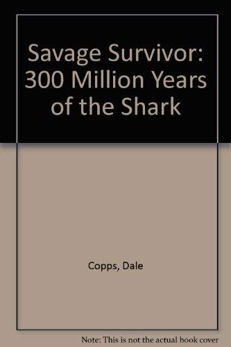 9780695406639: Savage Survivor: 300 Million Years of the Shark