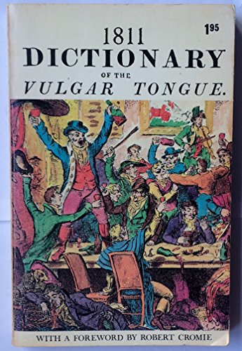 Beispielbild fr 1811 Dictionary of the Vulgar Tongue. A Dictionary of Buckish Slang, University Wit, & Pickpocket Eloquence Unabridged from the original 1811 Edition. zum Verkauf von Harry Alter