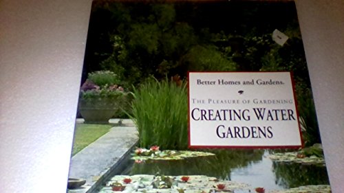 Imagen de archivo de Better Homes and Gardens Creating Water Gardens (Pleasure of Gardening) a la venta por SecondSale