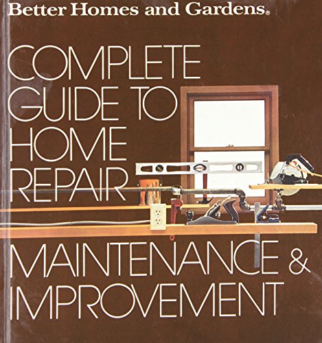 9780696005459: Better Homes and Gardens Complete Guide to Home Repair, Maintenance and Improvement