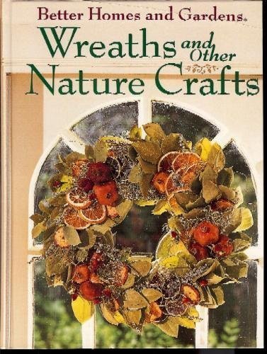 Better Homes and Gardens Wreaths and Other Nature Crafts (9780696019579) by Better Homes And Gardens, Eds.